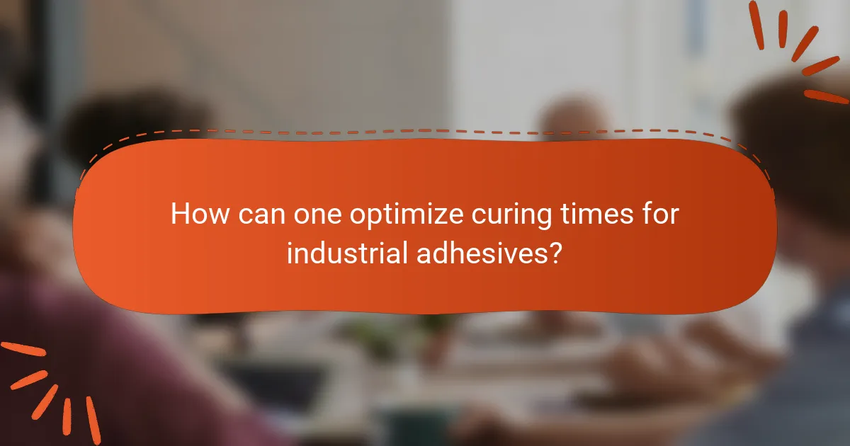 How can one optimize curing times for industrial adhesives?