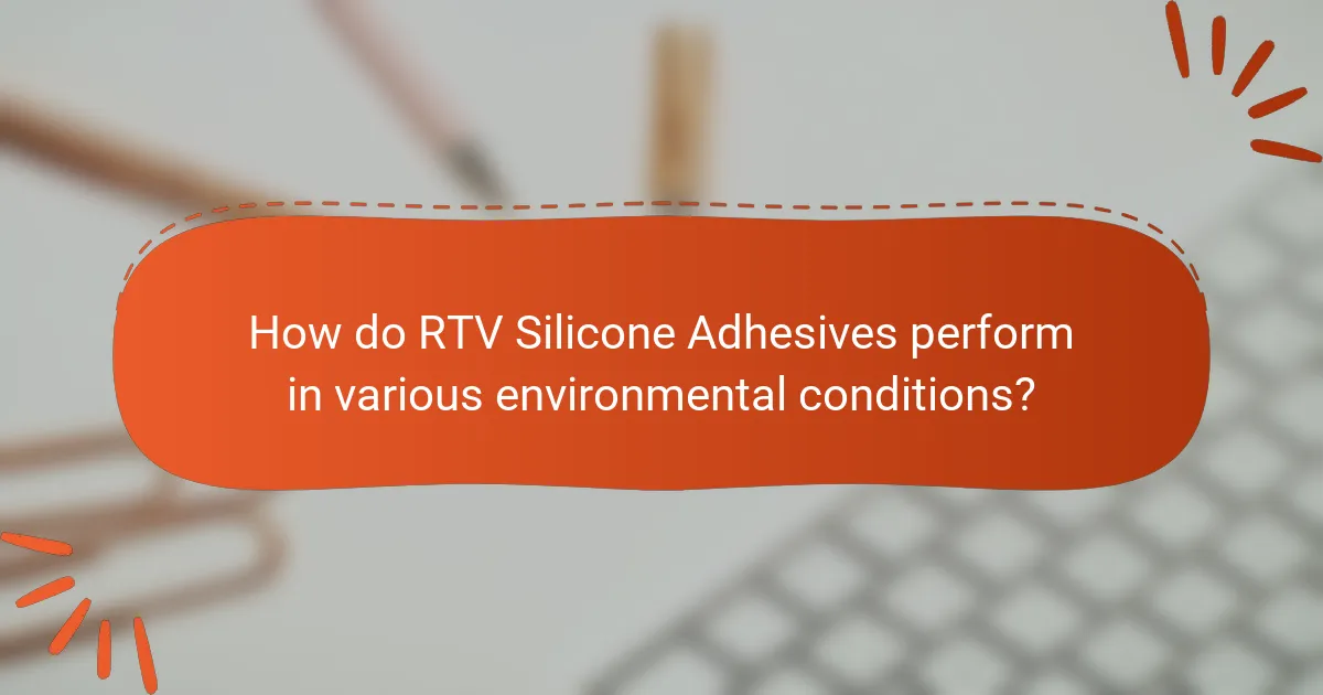 How do RTV Silicone Adhesives perform in various environmental conditions?