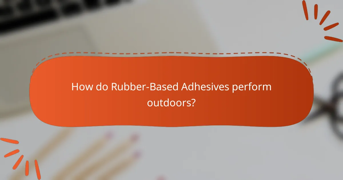 How do Rubber-Based Adhesives perform outdoors?