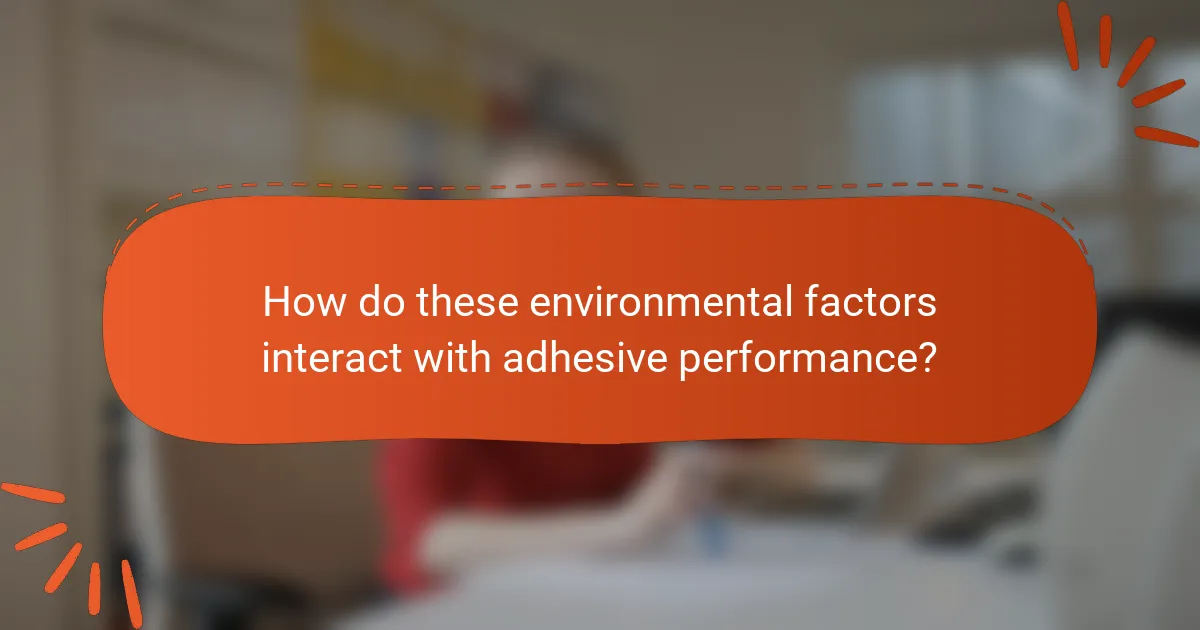 How do these environmental factors interact with adhesive performance?