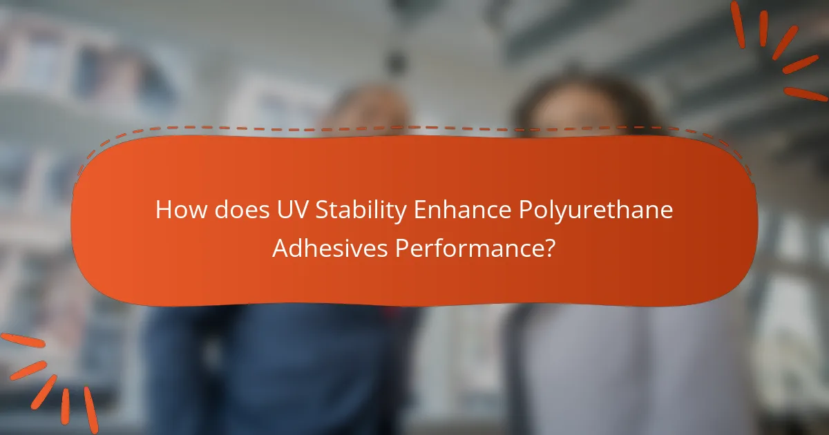 How does UV Stability Enhance Polyurethane Adhesives Performance?