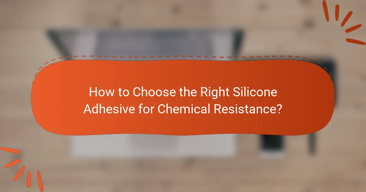 How to Choose the Right Silicone Adhesive for Chemical Resistance?