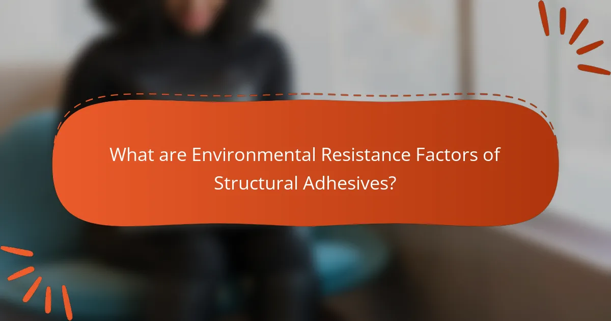What are Environmental Resistance Factors of Structural Adhesives?