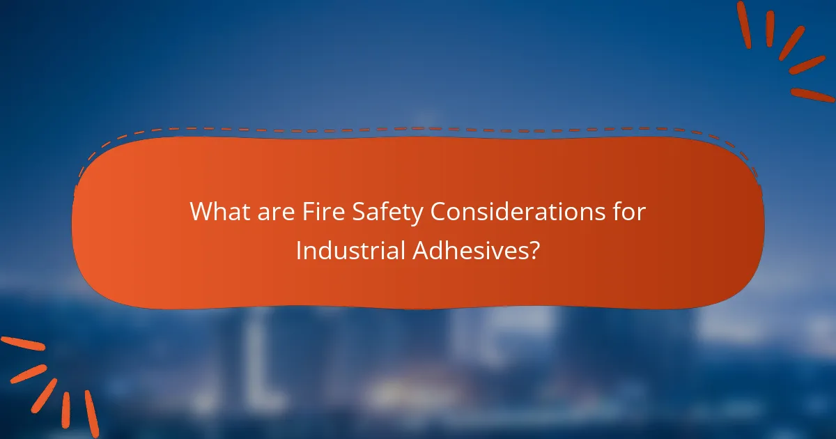 What are Fire Safety Considerations for Industrial Adhesives?