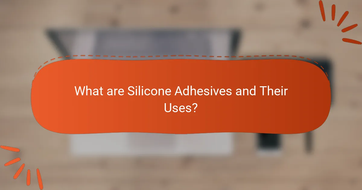 What are Silicone Adhesives and Their Uses?