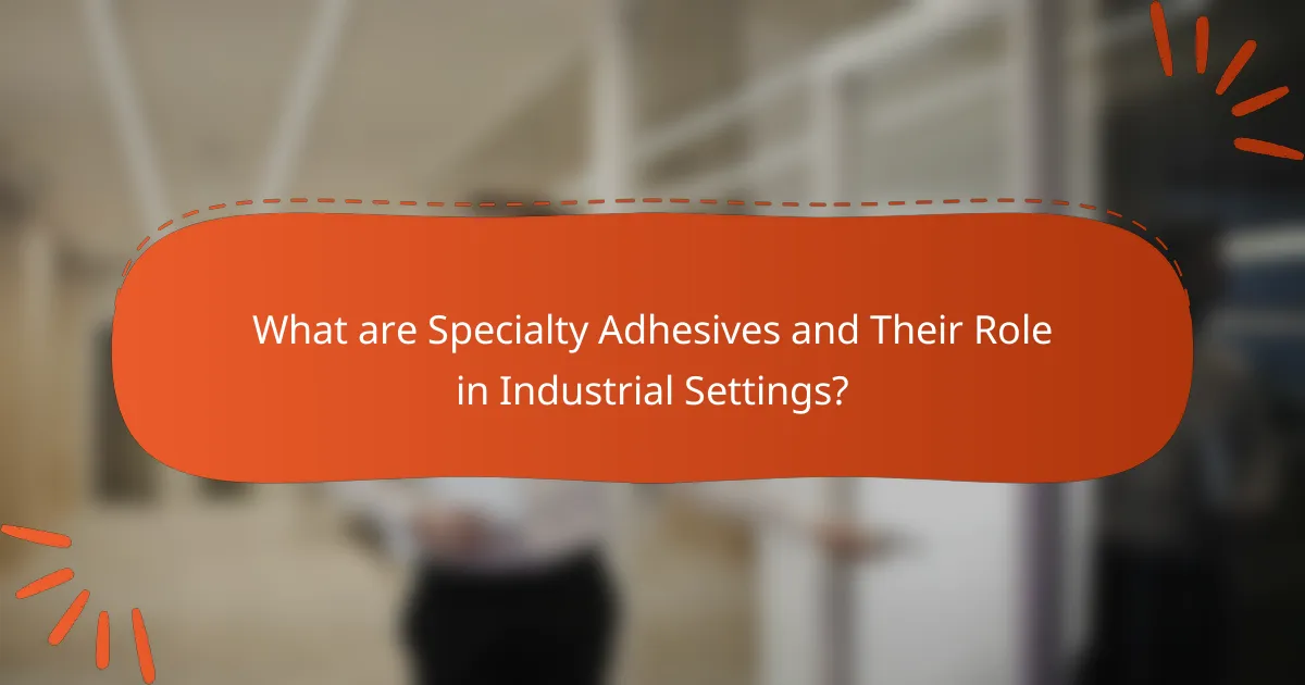 What are Specialty Adhesives and Their Role in Industrial Settings?