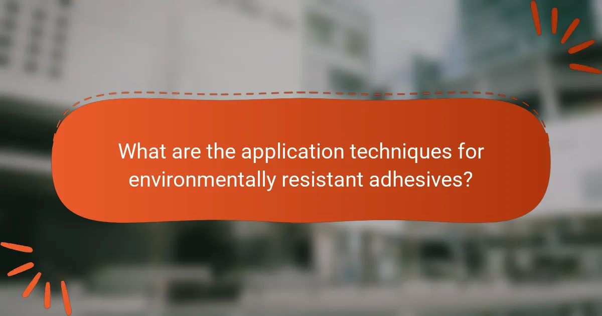 What are the application techniques for environmentally resistant adhesives?