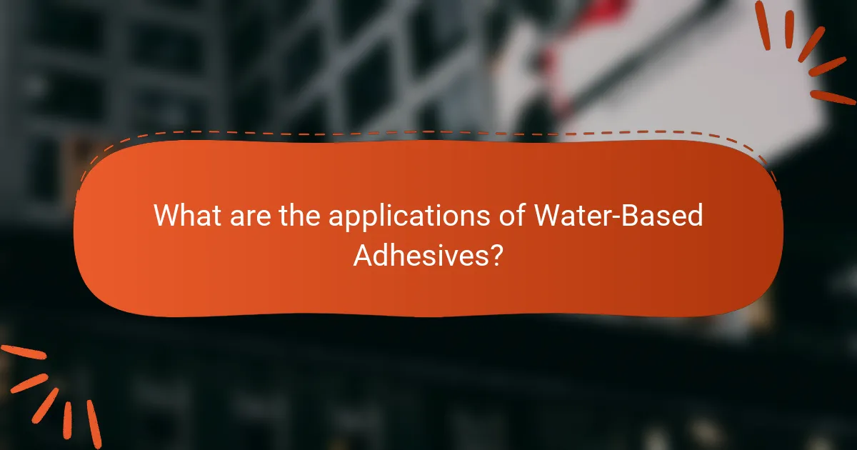 What are the applications of Water-Based Adhesives?