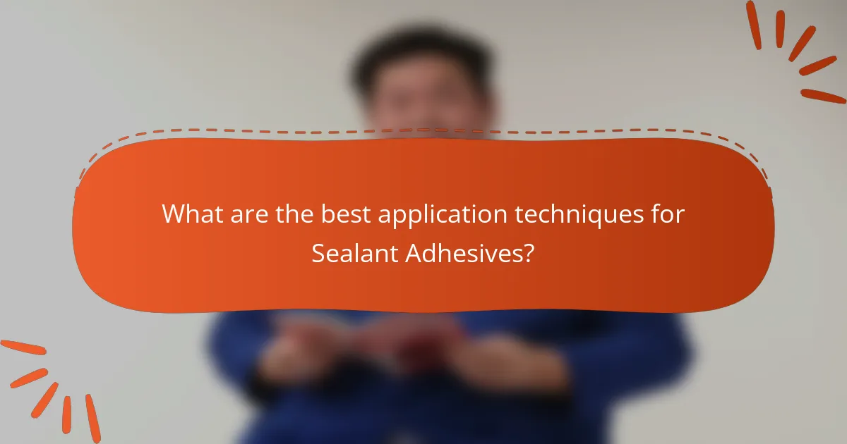 What are the best application techniques for Sealant Adhesives?