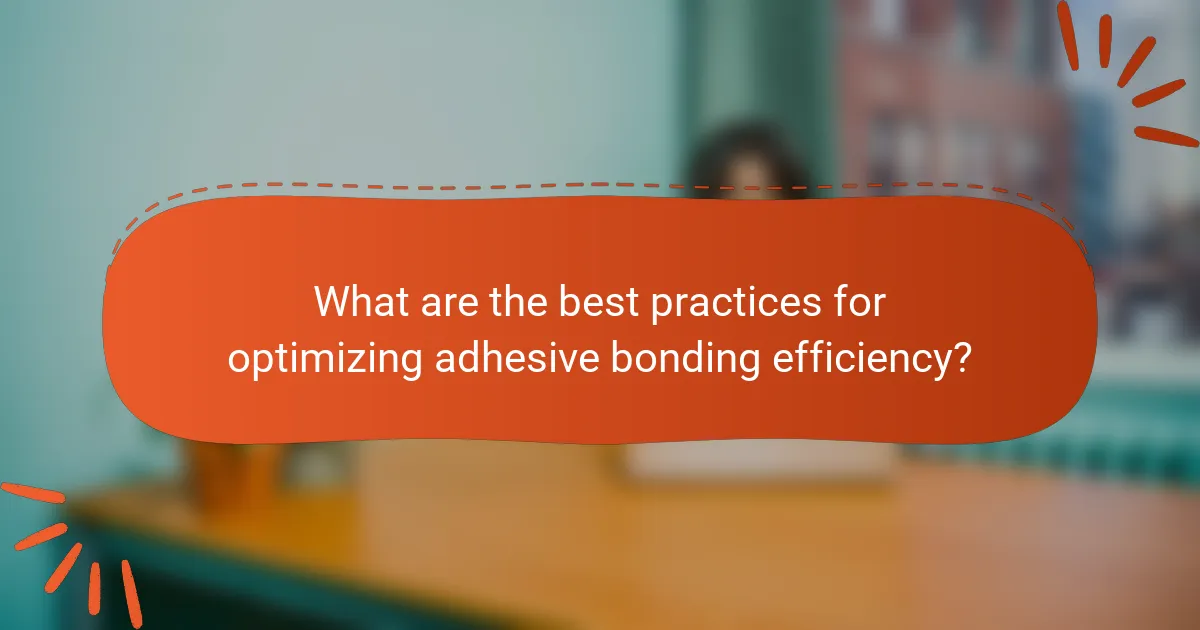 What are the best practices for optimizing adhesive bonding efficiency?