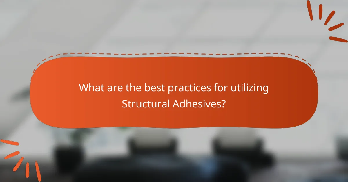 What are the best practices for utilizing Structural Adhesives?