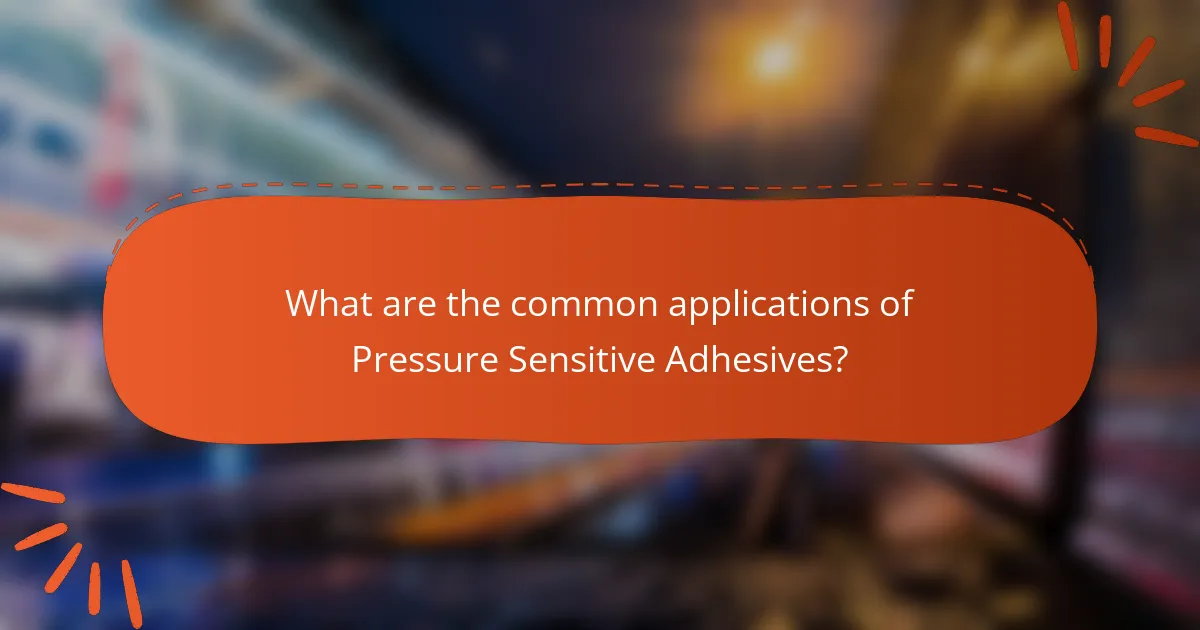 What are the common applications of Pressure Sensitive Adhesives?
