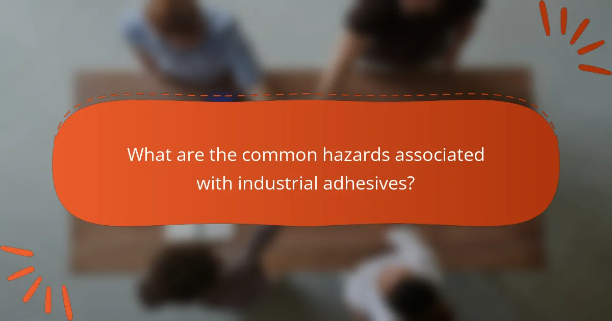 What are the common hazards associated with industrial adhesives?