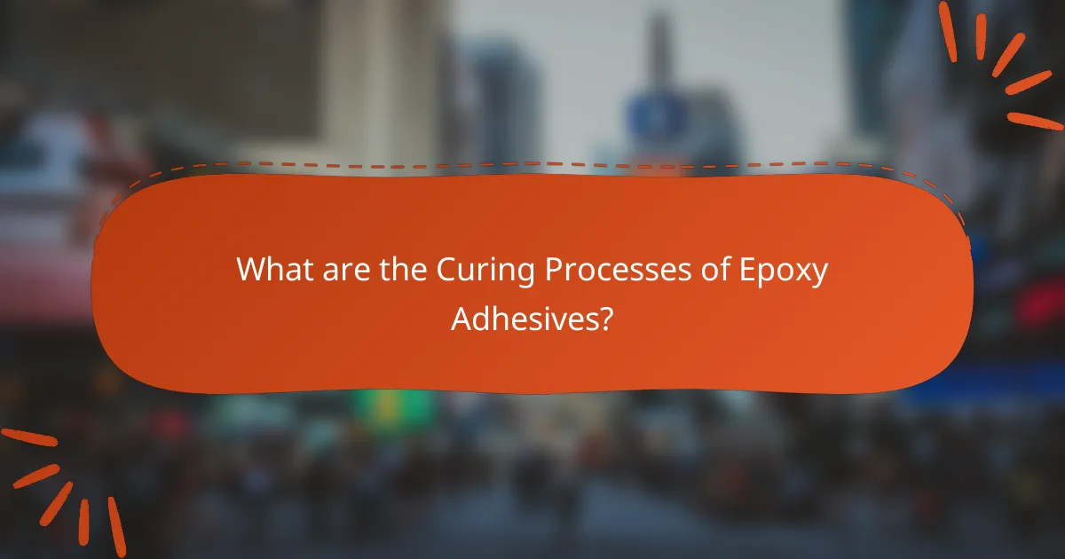 What are the Curing Processes of Epoxy Adhesives?
