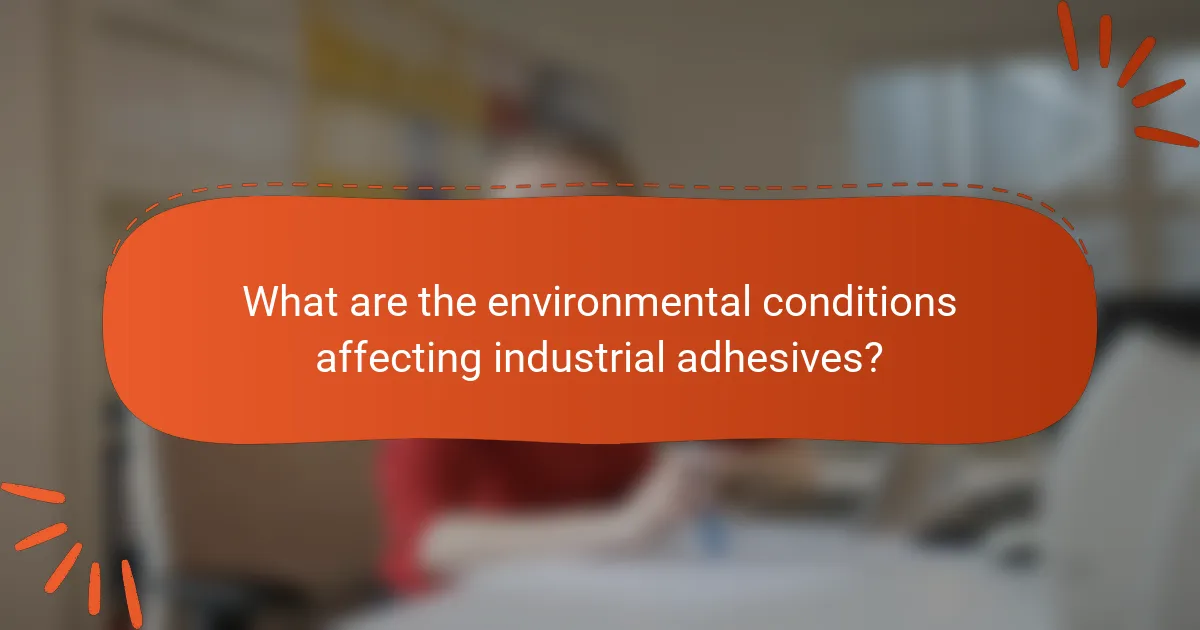 What are the environmental conditions affecting industrial adhesives?