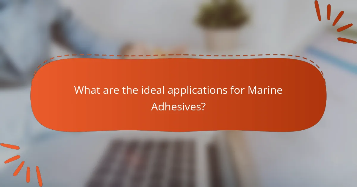 What are the ideal applications for Marine Adhesives?