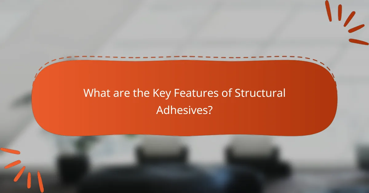 What are the Key Features of Structural Adhesives?