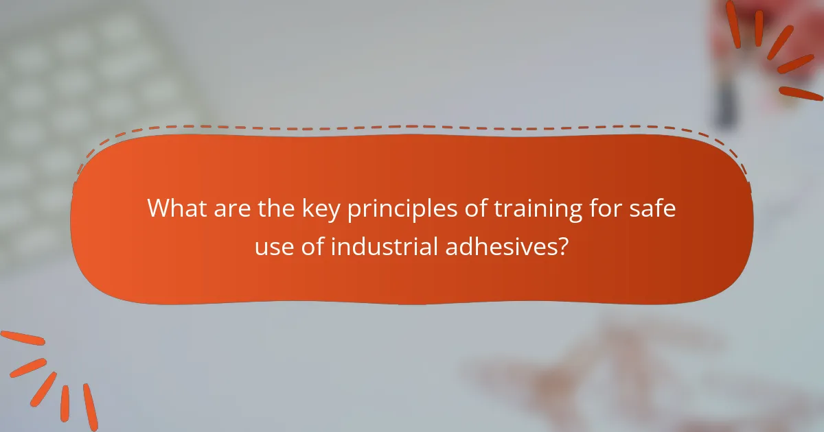 What are the key principles of training for safe use of industrial adhesives?