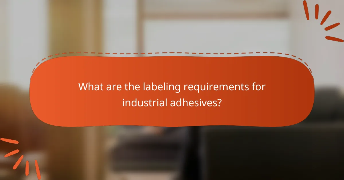 What are the labeling requirements for industrial adhesives?