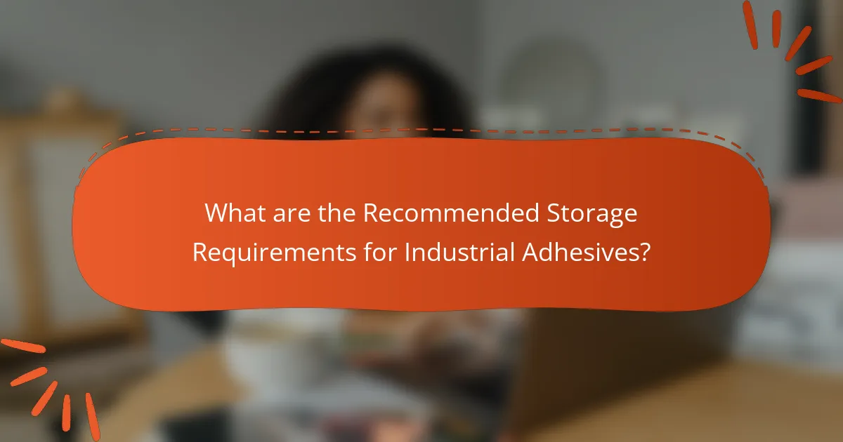 What are the Recommended Storage Requirements for Industrial Adhesives?