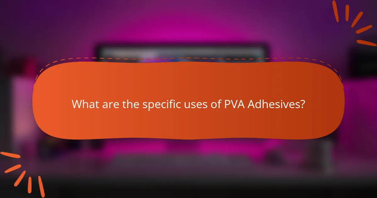 What are the specific uses of PVA Adhesives?