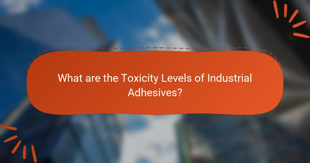 What are the Toxicity Levels of Industrial Adhesives?