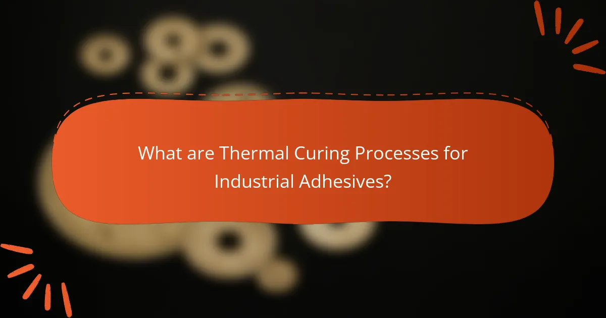 What are Thermal Curing Processes for Industrial Adhesives?