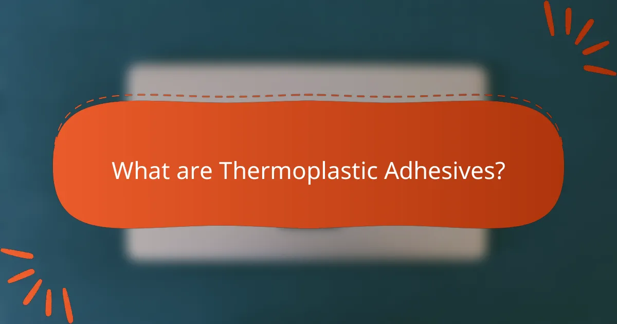 What are Thermoplastic Adhesives?