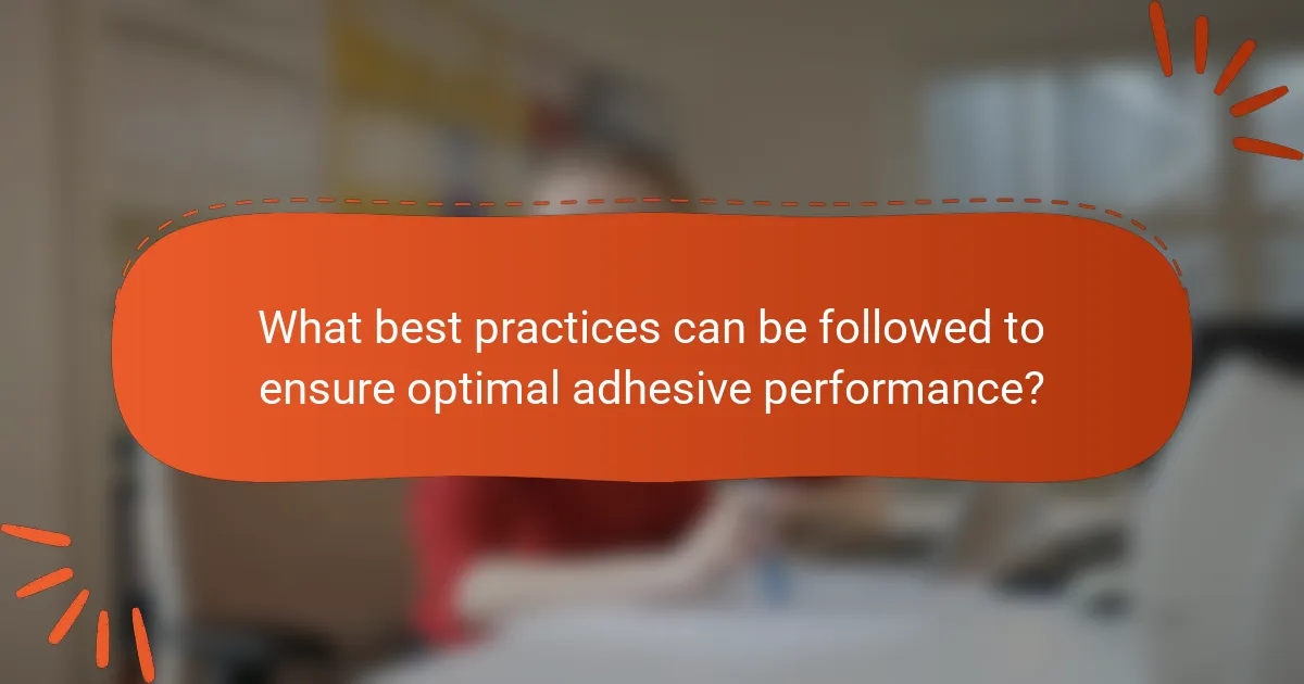 What best practices can be followed to ensure optimal adhesive performance?