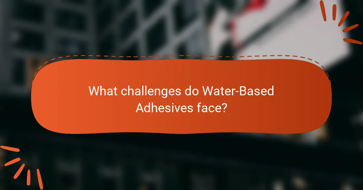 What challenges do Water-Based Adhesives face?