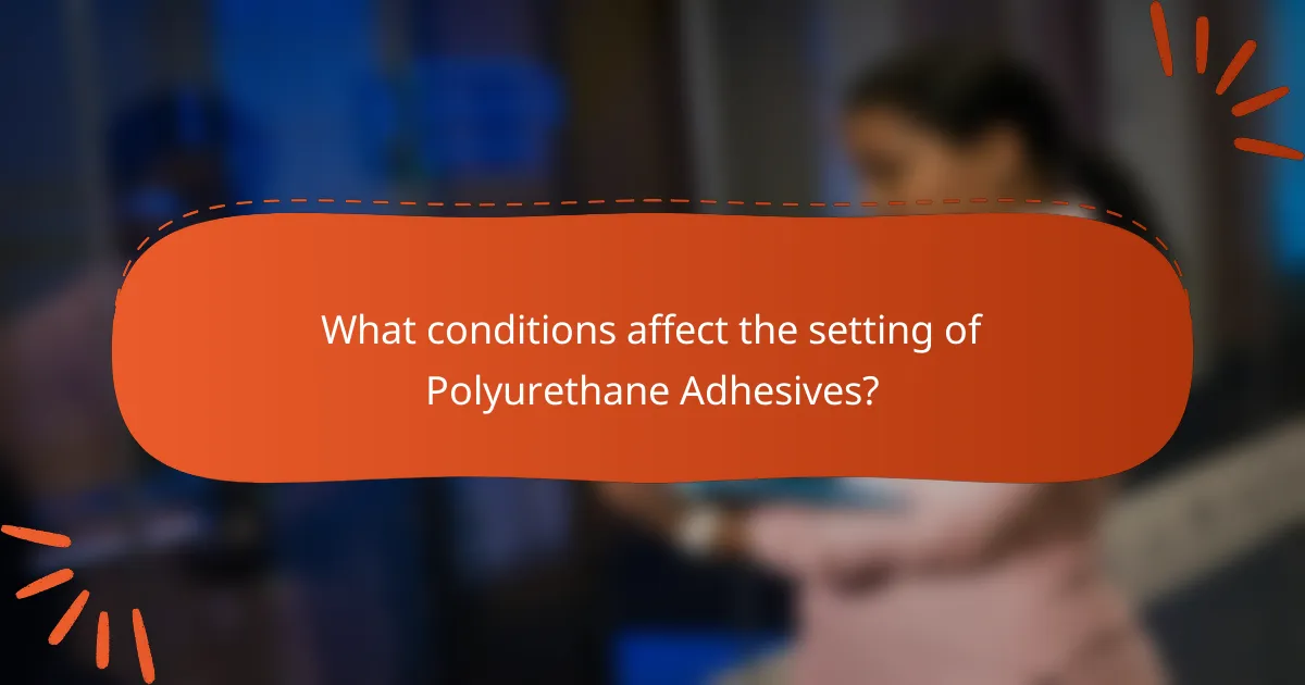 What conditions affect the setting of Polyurethane Adhesives?