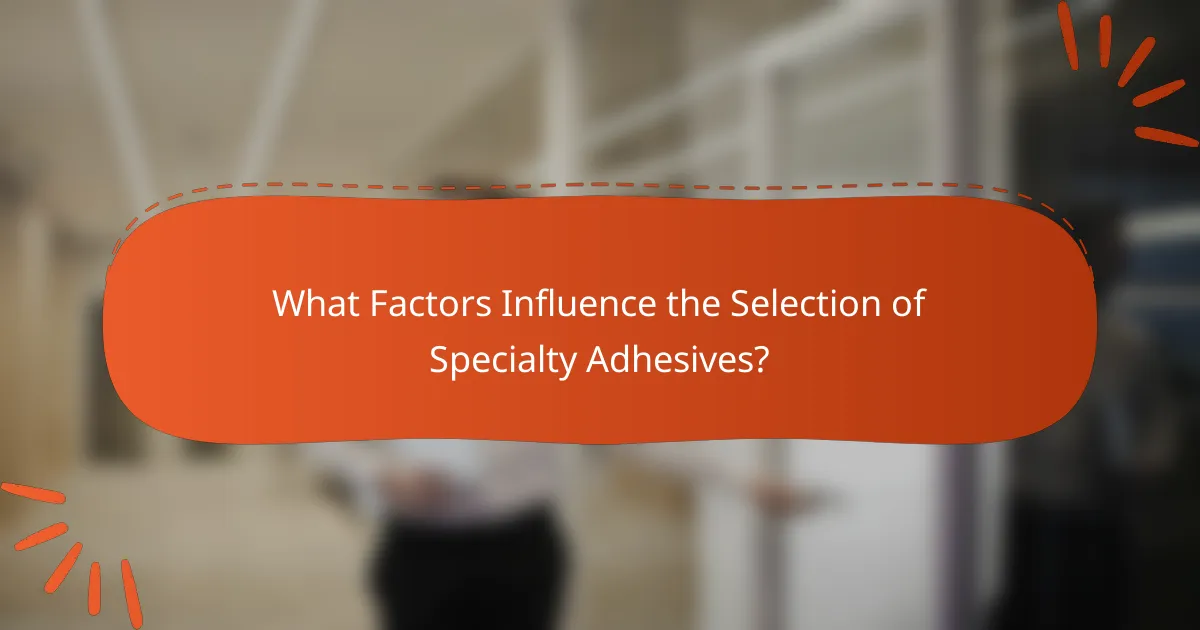 What Factors Influence the Selection of Specialty Adhesives?