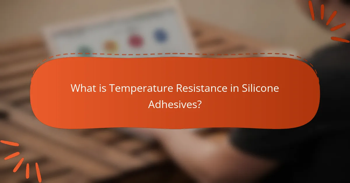 What is Temperature Resistance in Silicone Adhesives?