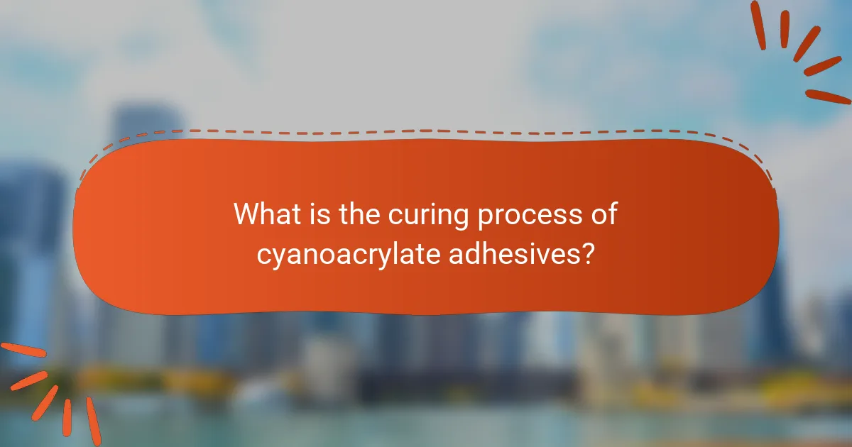 What is the curing process of cyanoacrylate adhesives?