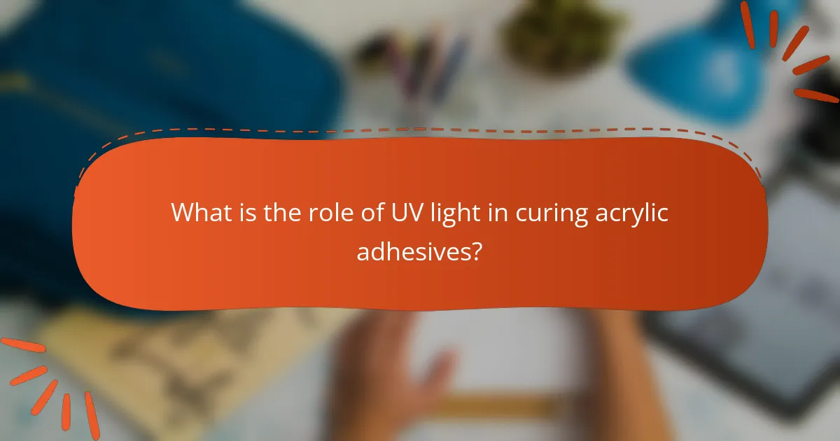 What is the role of UV light in curing acrylic adhesives?