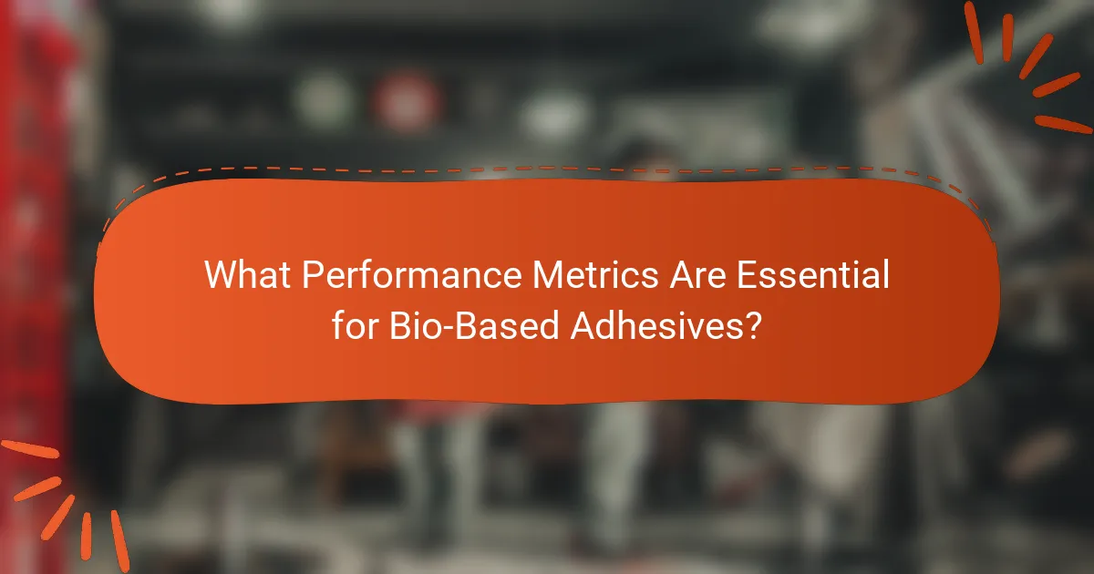 What Performance Metrics Are Essential for Bio-Based Adhesives?