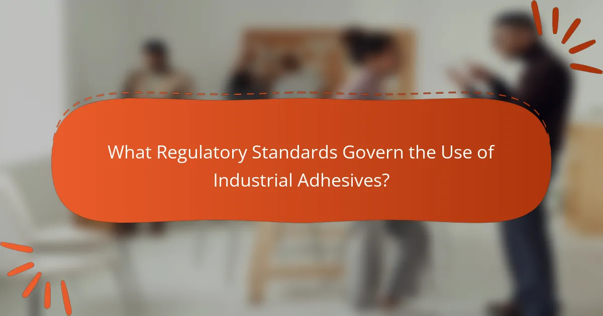 What Regulatory Standards Govern the Use of Industrial Adhesives?