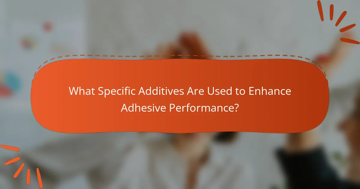What Specific Additives Are Used to Enhance Adhesive Performance?