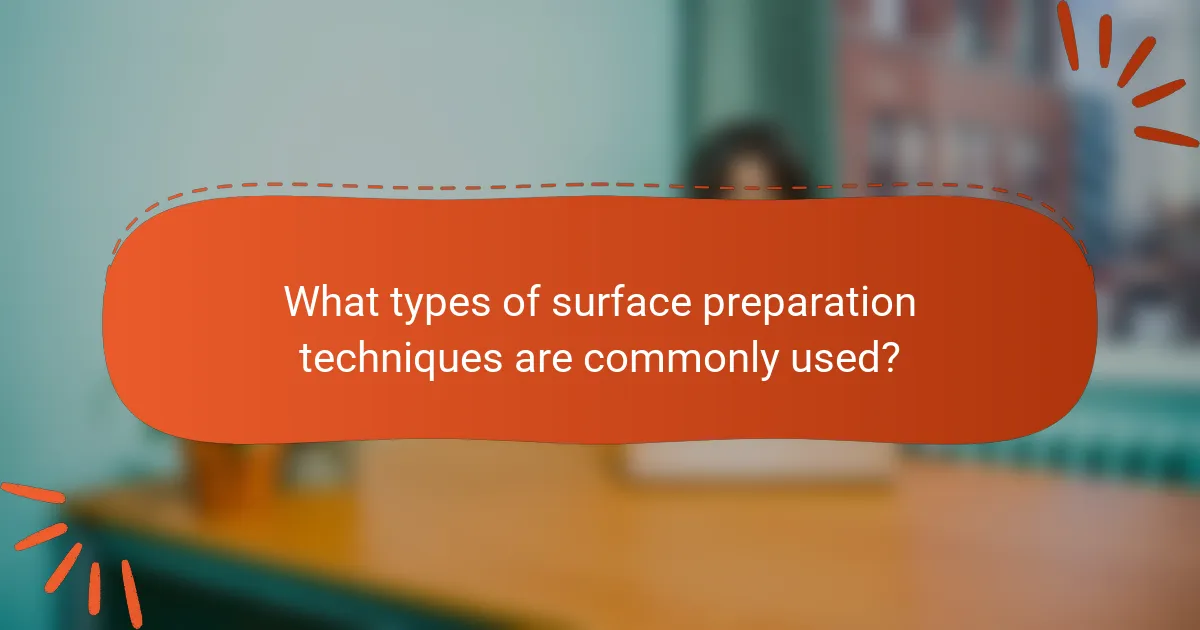 What types of surface preparation techniques are commonly used?